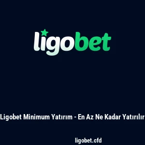 Ligobet Minimum Yatırım - En Az Ne Kadar Yatırılır